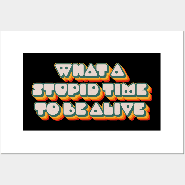 What A Stupid Time To Be Alive Wall Art by n23tees